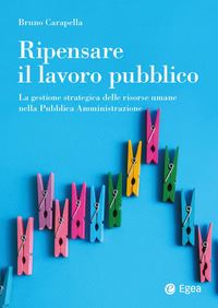 Ripensare il lavoro pubblico. La gestione strategica delle risorse umane nella Pubblica Amministrazione