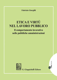 Fabrizio Giorgilli, Etica e virtù nel lavoro pubblico, Torino, Giappichelli Editore, 2020